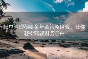 账户管理秘籍金年会策略组合：让你轻松驾驭财务自由