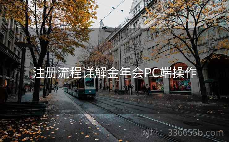 注册流程详解金年会PC端操作 注册流程详解金年会PC端操作