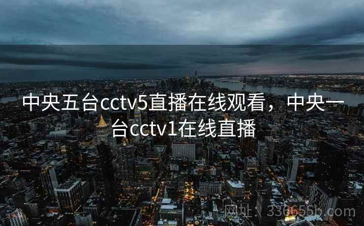 中央五台cctv5直播在线观看,中央一台cctv1在线直播 中央五台cctv5直播在线观看,中央一台cctv1在线直播