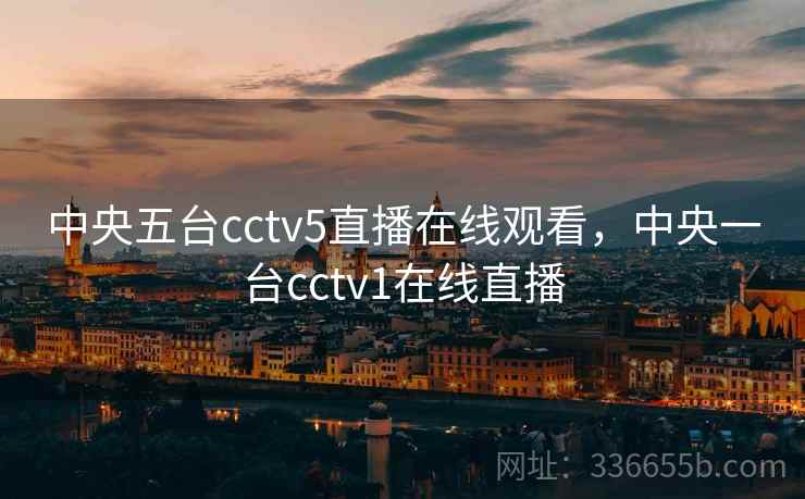 中央五台cctv5直播在线观看,中央一台cctv1在线直播 中央五台cctv5直播在线观看,中央一台cctv1在线直播