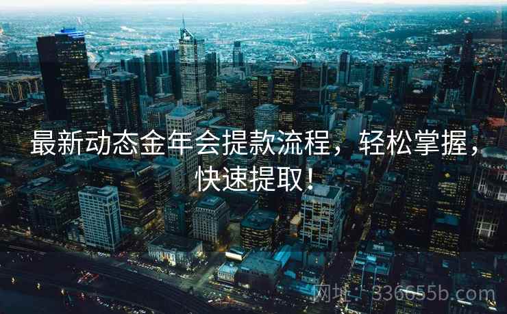 最新动态金年会提款流程，轻松掌握，快速提取！