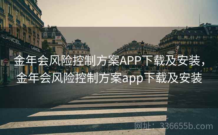 金年会风险控制方案APP下载及安装，金年会风险控制方案app下载及安装