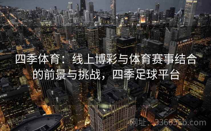 四季体育：线上博彩与体育赛事结合的前景与挑战，四季足球平台