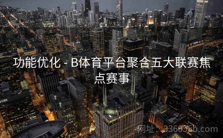 功能优化 - B体育平台聚合五大联赛焦点赛事